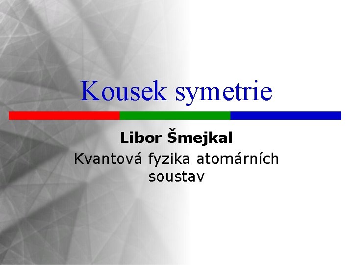 Kousek symetrie Libor Šmejkal Kvantová fyzika atomárních soustav 