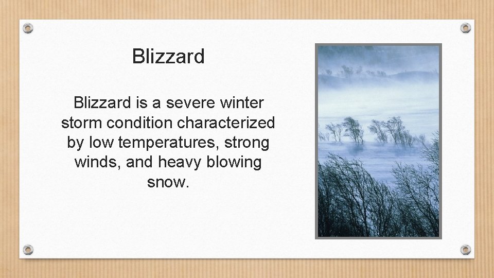 Blizzard is a severe winter storm condition characterized by low temperatures, strong winds, and