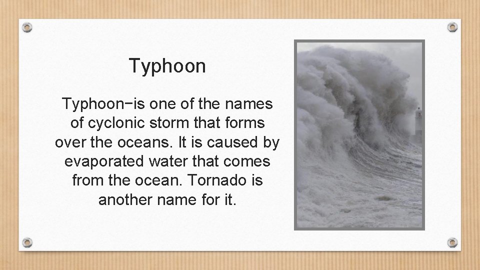 Typhoon−is one of the names of cyclonic storm that forms over the oceans. It
