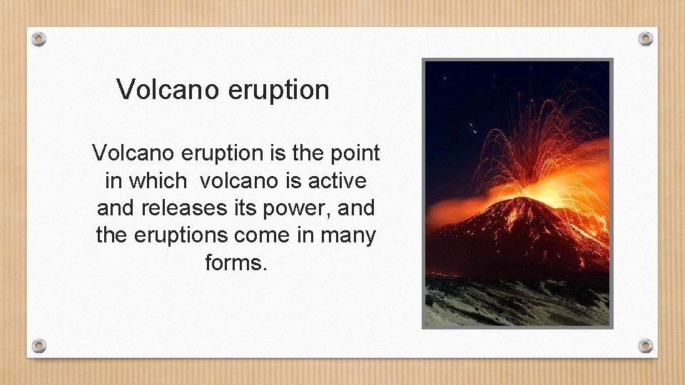 Volcano eruption is the point in which volcano is active and releases its power,