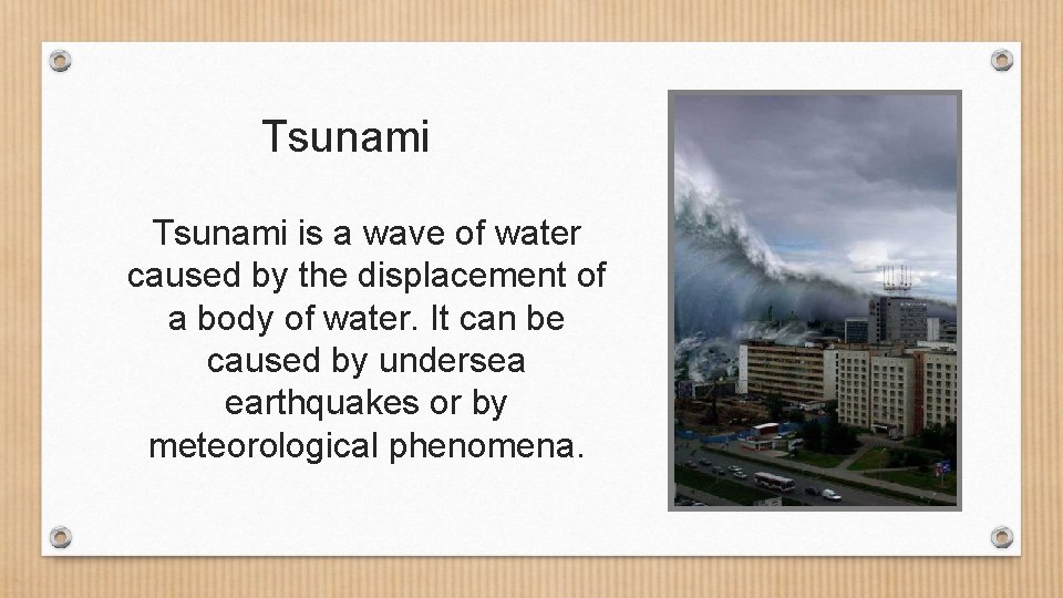 Tsunami is a wave of water caused by the displacement of a body of