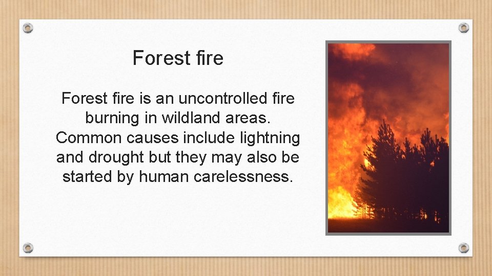 Forest fire is an uncontrolled fire burning in wildland areas. Common causes include lightning