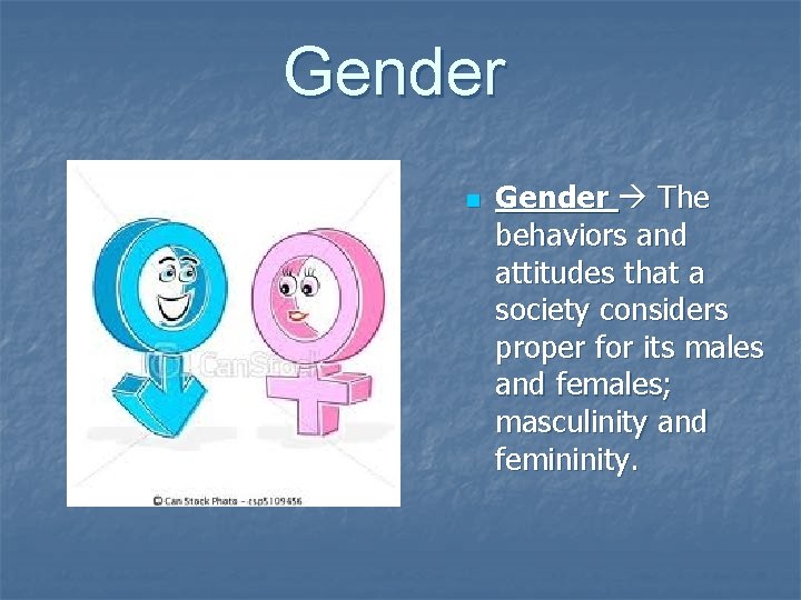 Gender n Gender The behaviors and attitudes that a society considers proper for its