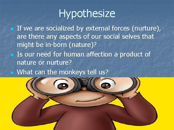 Hypothesize n n n If we are socialized by external forces (nurture), are there