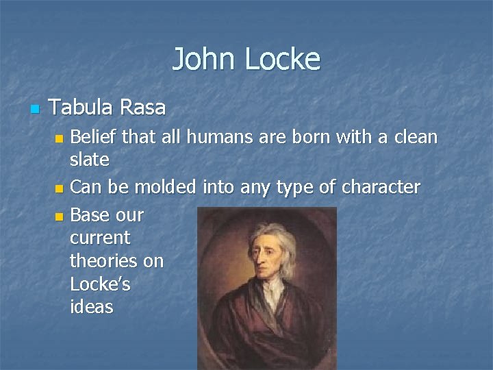 John Locke n Tabula Rasa Belief that all humans are born with a clean