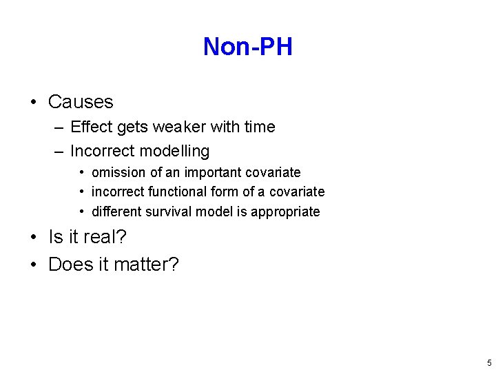 Non-PH • Causes – Effect gets weaker with time – Incorrect modelling • omission