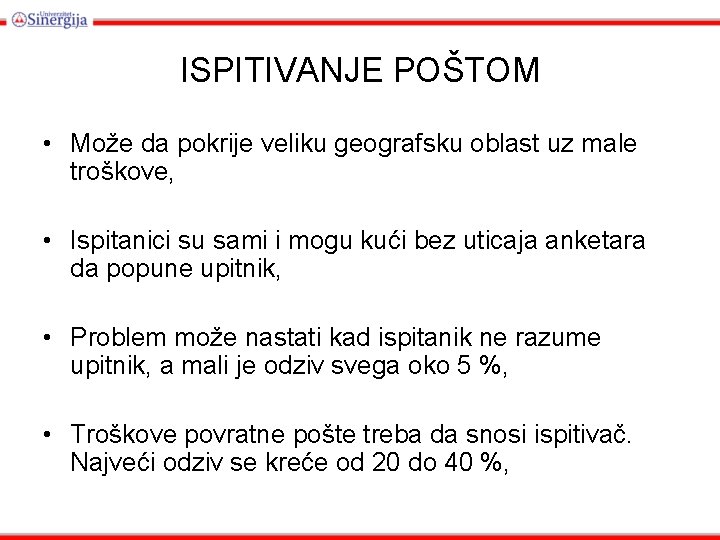 ISPITIVANJE POŠTOM • Može da pokrije veliku geografsku oblast uz male troškove, • Ispitanici