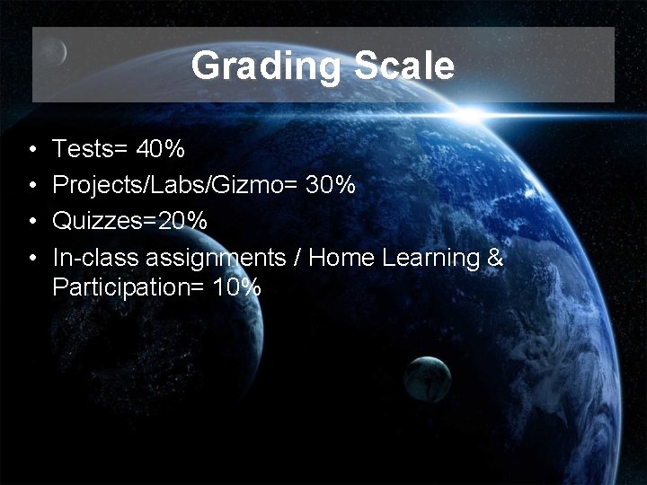 Grading Scale • • Tests= 40% Projects/Labs/Gizmo= 30% Quizzes=20% In-class assignments / Home Learning Grading Scale • • Tests= 40% Projects/Labs/Gizmo= 30% Quizzes=20% In-class assignments / Home Learning