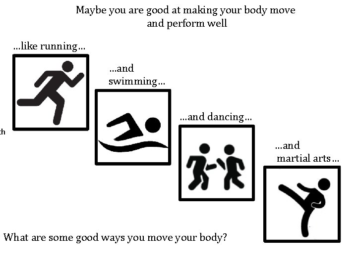 Maybe you are good at making your body move and perform well …like running…