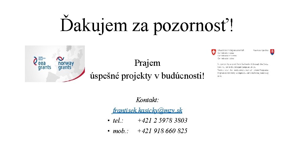 Ďakujem za pozornosť! Prajem úspešné projekty v budúcnosti! Kontakt: frantisek. kasicky@mzv. sk • tel.