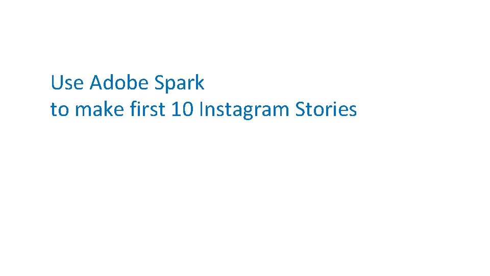 Use Adobe Spark to make first 10 Instagram Stories 