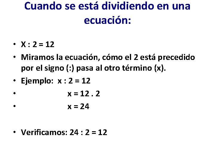Cuando se está dividiendo en una ecuación: • X : 2 = 12 •