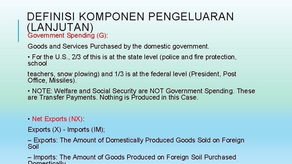 DEFINISI KOMPONEN PENGELUARAN (LANJUTAN) Government Spending (G): Goods and Services Purchased by the domestic