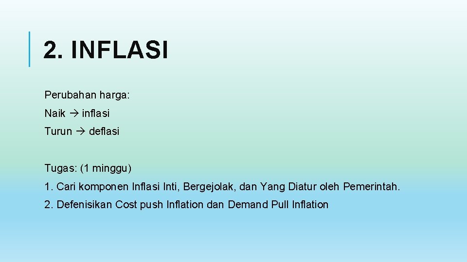 2. INFLASI Perubahan harga: Naik inflasi Turun deflasi Tugas: (1 minggu) 1. Cari komponen