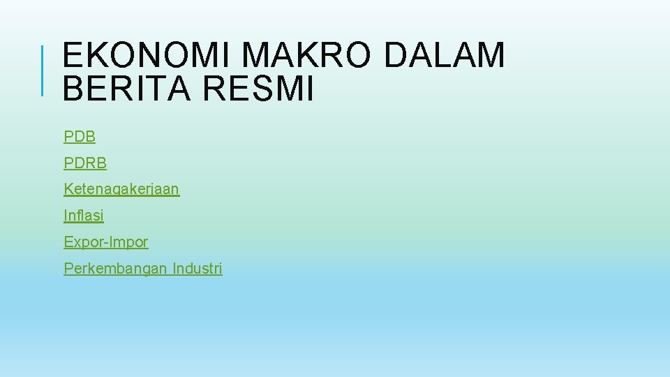 EKONOMI MAKRO DALAM BERITA RESMI PDB PDRB Ketenagakerjaan Inflasi Expor-Impor Perkembangan Industri 