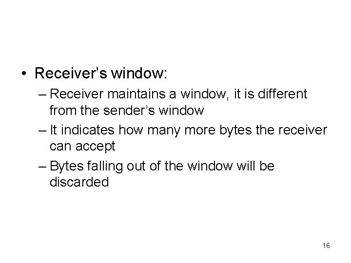  • Receiver’s window: – Receiver maintains a window, it is different from the