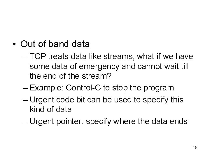  • Out of band data – TCP treats data like streams, what if