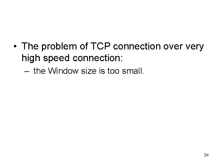  • The problem of TCP connection over very high speed connection: – the