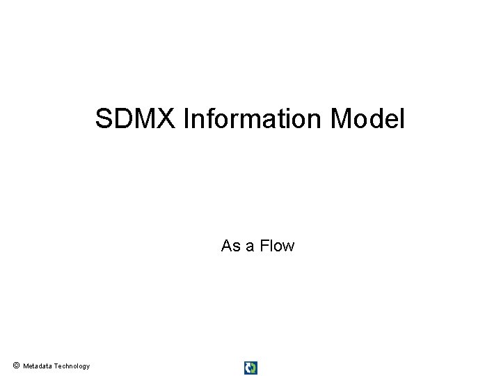 SDMX Information Model As a Flow © Metadata Technology 