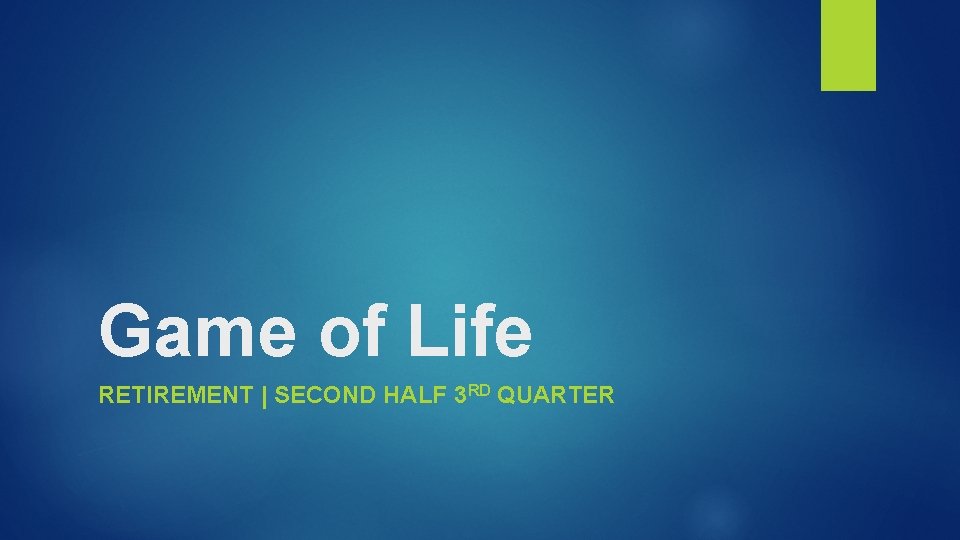 Game of Life RETIREMENT | SECOND HALF 3 RD QUARTER 