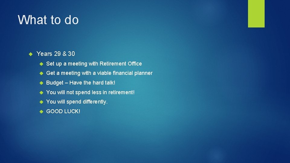 What to do Years 29 & 30 Set up a meeting with Retirement Office