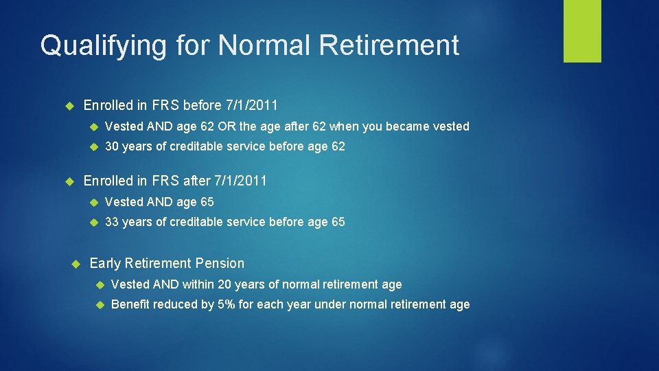 Qualifying for Normal Retirement Enrolled in FRS before 7/1/2011 Vested AND age 62 OR