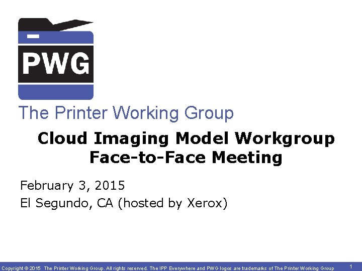 The Printer Working Group Cloud Imaging Model Workgroup Face-to-Face Meeting February 3, 2015 El