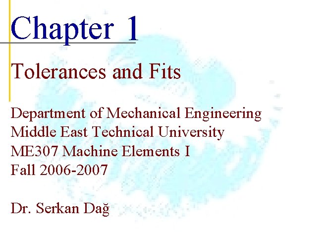 Chapter 1 Tolerances and Fits Department of Mechanical Engineering Middle East Technical University ME