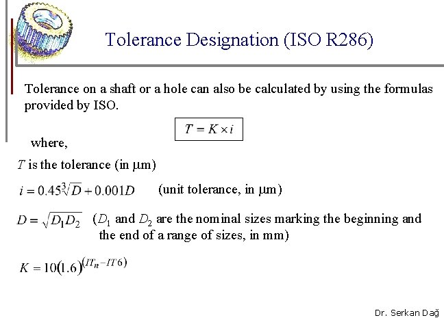 Tolerance Designation (ISO R 286) Tolerance on a shaft or a hole can also