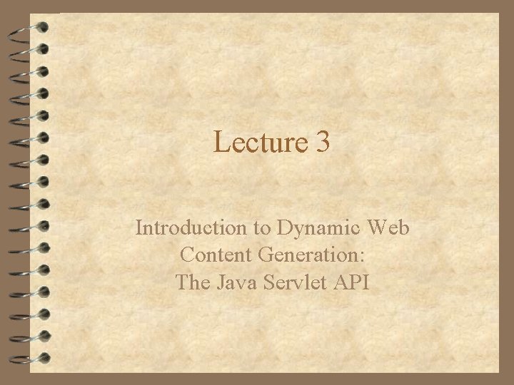 Lecture 3 Introduction to Dynamic Web Content Generation: The Java Servlet API 
