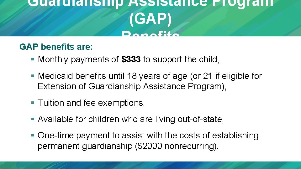 Guardianship Assistance Program (GAP) Benefits GAP benefits are: § Monthly payments of $333 to