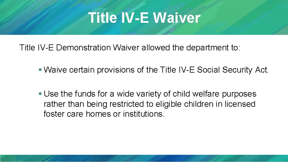 Title IV-E Waiver Title IV-E Demonstration Waiver allowed the department to: § Waive certain