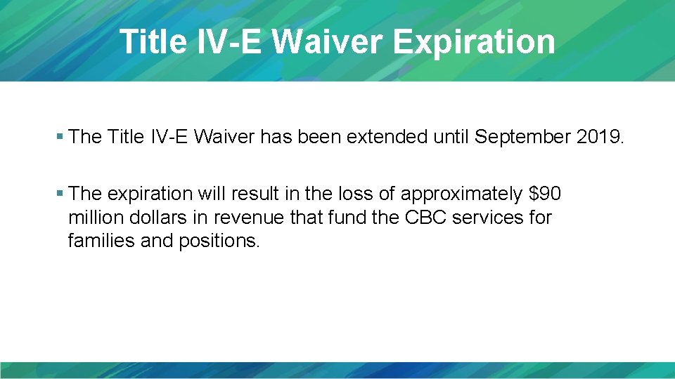 Title IV-E Waiver Expiration § The Title IV-E Waiver has been extended until September