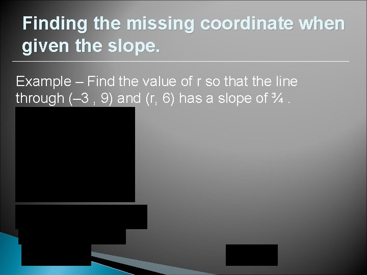 Finding the missing coordinate when given the slope. Example – Find the value of