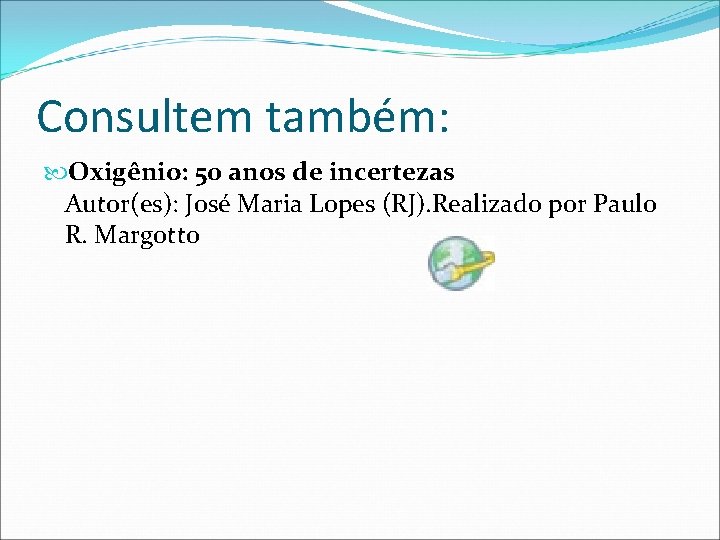 Consultem também: Oxigênio: 50 anos de incertezas Autor(es): José Maria Lopes (RJ). Realizado por