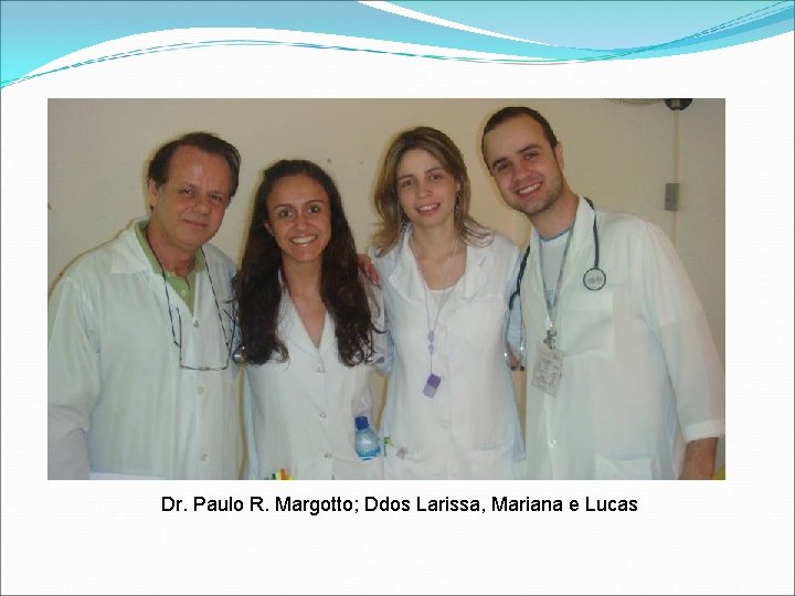 Dr. Paulo R. Margotto; Ddos Larissa, Mariana e Lucas 