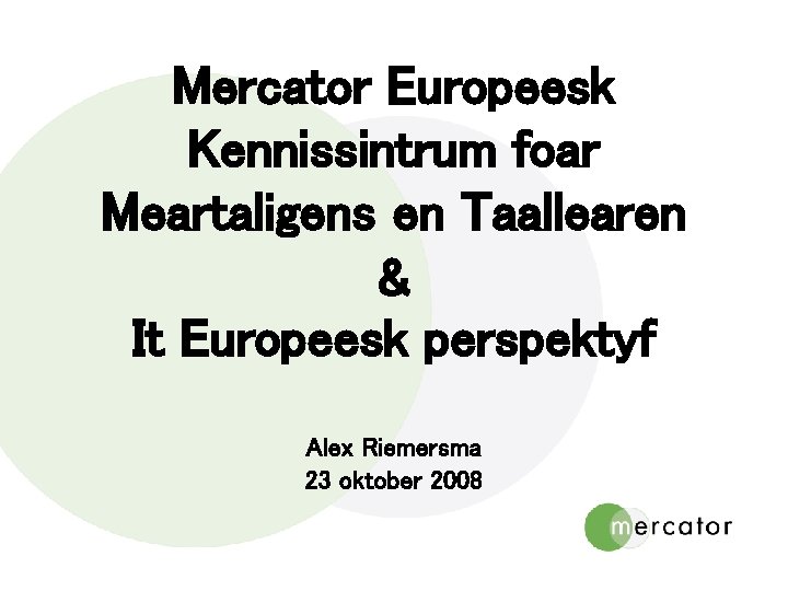 Mercator Europeesk Kennissintrum foar Meartaligens en Taallearen & It Europeesk perspektyf Alex Riemersma 23