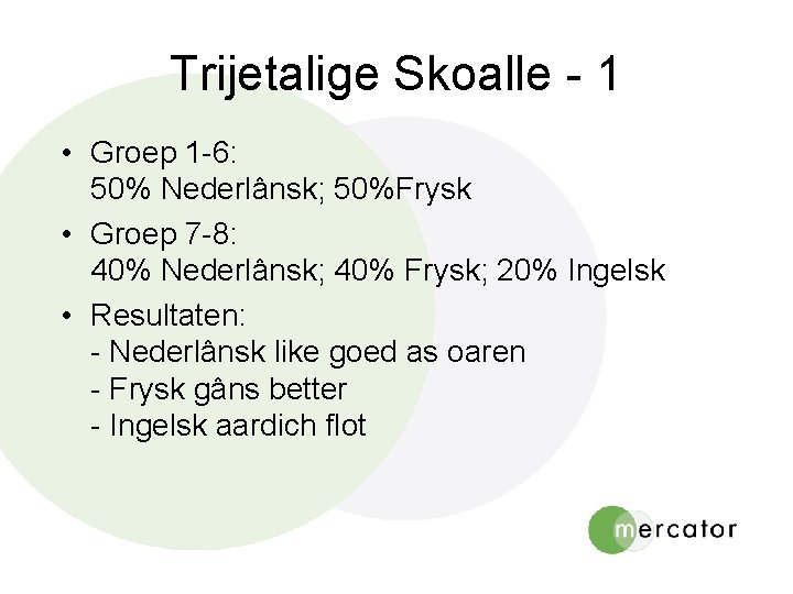 Trijetalige Skoalle - 1 • Groep 1 -6: 50% Nederlânsk; 50%Frysk • Groep 7