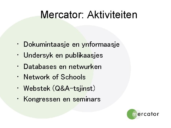 Mercator: Aktiviteiten • • • Dokumintaasje en ynformaasje Undersyk en publikaasjes Databases en netwurken