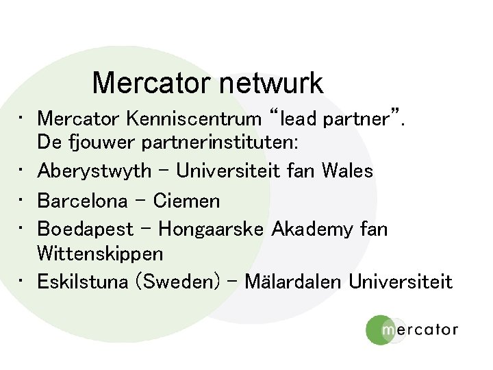Mercator netwurk • Mercator Kenniscentrum “lead partner”. De fjouwer partnerinstituten: • Aberystwyth – Universiteit