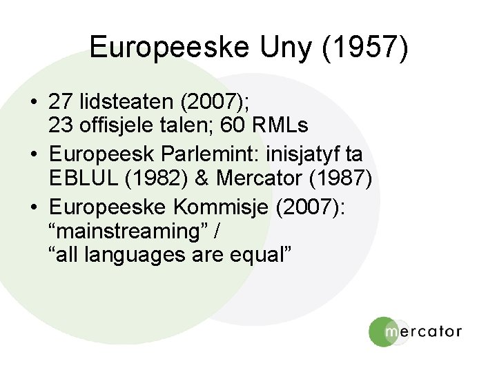 Europeeske Uny (1957) • 27 lidsteaten (2007); 23 offisjele talen; 60 RMLs • Europeesk Europeeske Uny (1957) • 27 lidsteaten (2007); 23 offisjele talen; 60 RMLs • Europeesk