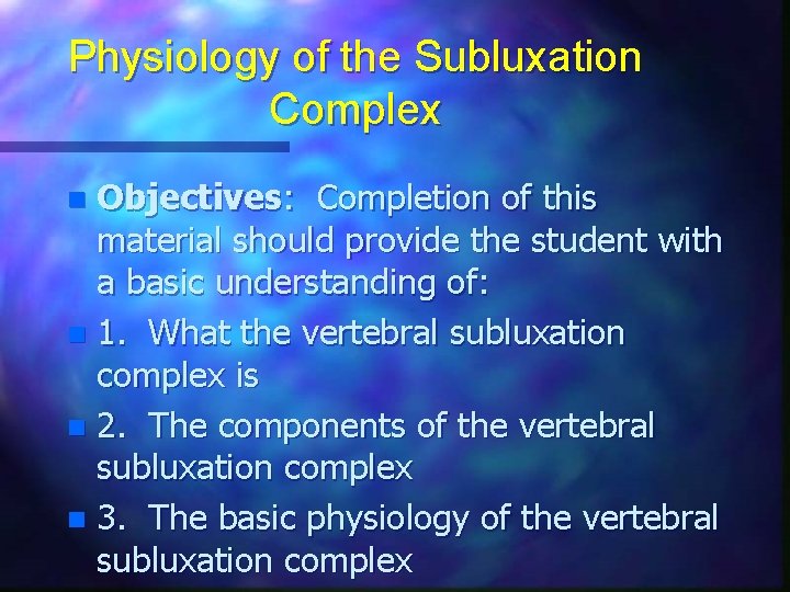 Physiology of the Subluxation Complex Objectives: Completion of this material should provide the student