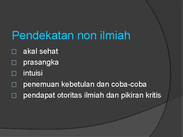 Pendekatan non ilmiah � � � akal sehat prasangka intuisi penemuan kebetulan dan coba-coba