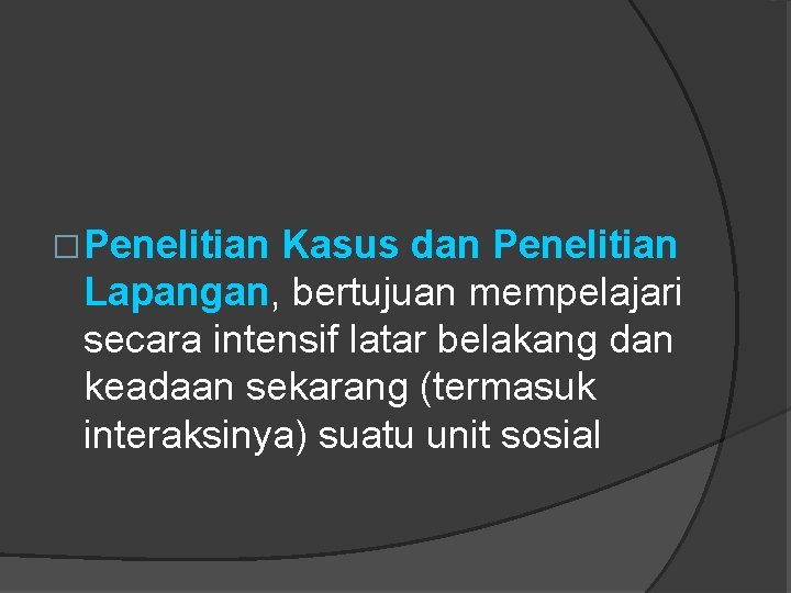 �Penelitian Kasus dan Penelitian Lapangan, bertujuan mempelajari secara intensif latar belakang dan keadaan sekarang