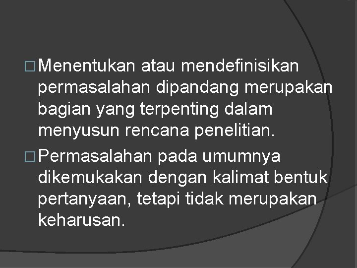 �Menentukan atau mendefinisikan permasalahan dipandang merupakan bagian yang terpenting dalam menyusun rencana penelitian. �Permasalahan