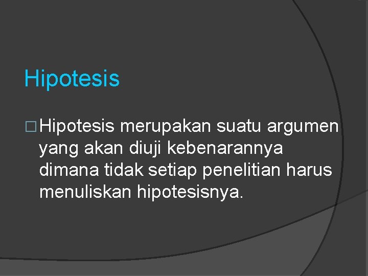 Hipotesis �Hipotesis merupakan suatu argumen yang akan diuji kebenarannya dimana tidak setiap penelitian harus