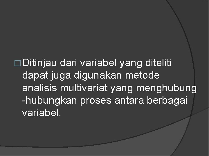 �Ditinjau dari variabel yang diteliti dapat juga digunakan metode analisis multivariat yang menghubung -hubungkan