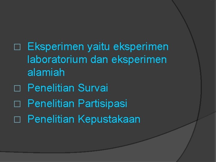 Eksperimen yaitu eksperimen laboratorium dan eksperimen alamiah � Penelitian Survai � Penelitian Partisipasi �