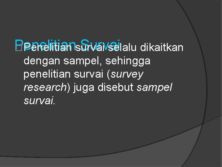 Penelitian Survai �Penelitian survai selalu dikaitkan dengan sampel, sehingga penelitian survai (survey research) juga