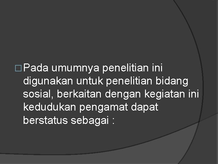 �Pada umumnya penelitian ini digunakan untuk penelitian bidang sosial, berkaitan dengan kegiatan ini kedudukan